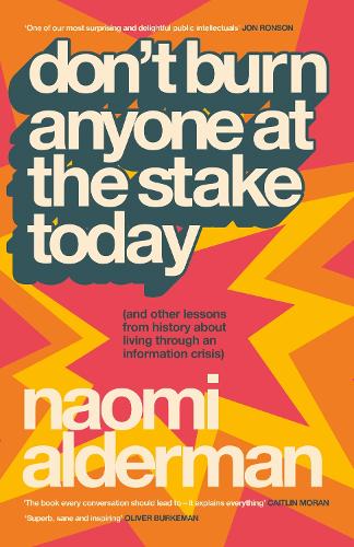 Dont Burn Anyone at the Stake Today: (and other lessons from history about living through an information crisis) Naomi Alderman 9780241777633 book cover
