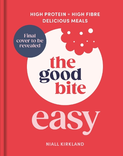 The Good Bite Easy: High Protein, High Fibre, Delicious Meals Niall Kirkland, The Good Bite 9780241790366 book cover