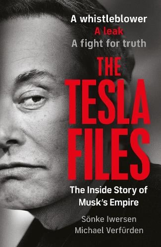 The Tesla Files: A whistleblower, a leak, a fight for truth: The Inside Story of Musk's Empire Sönke Iwersen, Michael Verfürden 9780241797747 book cover