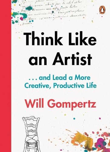 Think Like an Artist: . . . and Lead a More Creative, Productive Life Will Gompertz 9780241970805 book cover