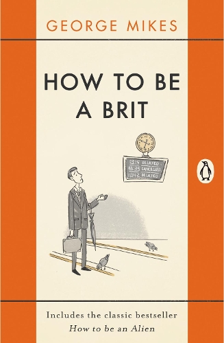 How to be a Brit: The hilariously accurate, witty and indispensable manual for everyone longing to attain True Britishness George Mikes 9780241975008 book cover