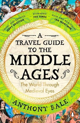 A Travel Guide to the Middle Ages: The World Through Medieval Eyes Anthony Bale 9780241993408 book cover