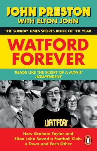 Watford Forever: How Graham Taylor and Elton John Saved a Football Club, a Town and Each Other John Preston, Sir Elton John 9780241996911 book cover