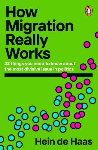 How Migration Really Works: 22 things you need to know about the most divisive issue in politics Hein de Haas 9780241998779 book cover