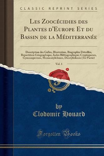 Les Zoocecidies Des Plantes d'Europe Et Du Bassin de la Mediterranee, Vol. 1: Description Des Galles, Illustration, Biographie Detaillee, Repartition Geographique, Index Bibliographique; Cryptogames, Gymnospermes, Monocotyledones, Dicotyledones ( Clodomir Houard 9780259768265 book cover