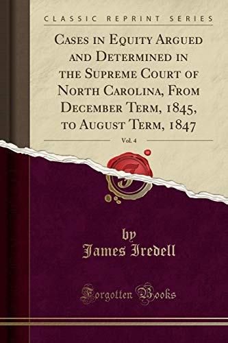 Cases in Equity Argued and Determined in the Supreme Court of North Carolina, from December Term, 1845, to August Term, 1847, Vol. 4 (Classic Reprint) James Iredell 9780259988274 book cover