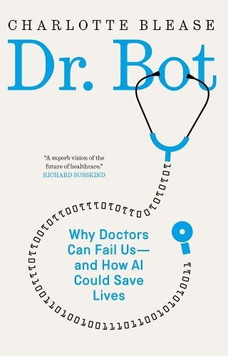 Dr. Bot: Why Doctors Can Fail Usand How AI Could Save Lives Charlotte Blease 9780300247145 book cover