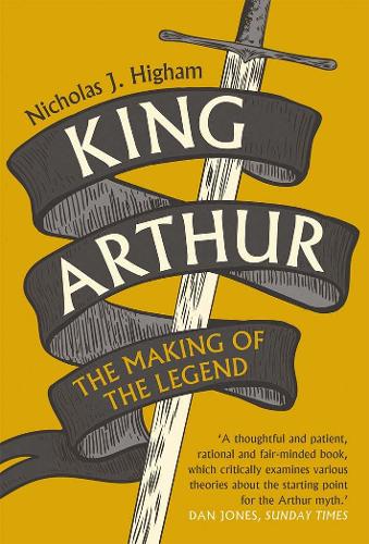 King Arthur: The Making of the Legend Nicholas J. Higham 9780300254983 book cover