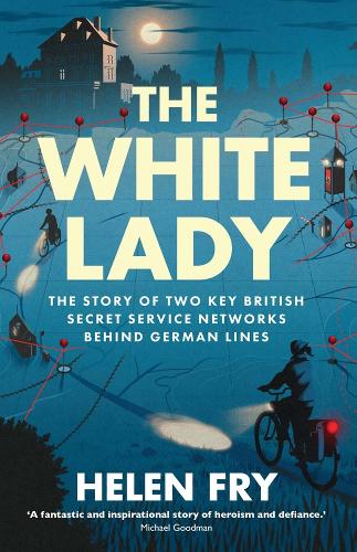 The White Lady: The Story of Two Key British Secret Service Networks Behind German Lines Helen Fry 9780300275117 book cover