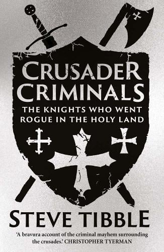 Crusader Criminals: The Knights Who Went Rogue in the Holy Land Steve Tibble 9780300284294 book cover