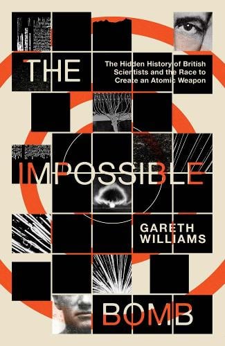 The Impossible Bomb: The Hidden History of British Scientists and the Race to Create an Atomic Weapon Gareth Williams 9780300284881 book cover