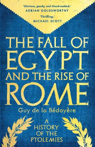 The Fall of Egypt and the Rise of Rome: A History of the Ptolemies Guy de la Bedoyere 9780300284942 book cover