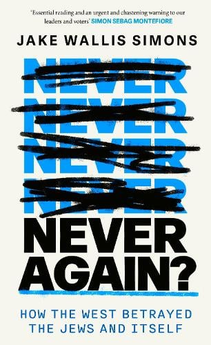Never Again: How the West Betrayed the Jews and Itself Jake Wallis Simons 9780349000435 book cover