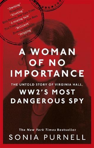 A Woman of No Importance: The Untold Story of Virginia Hall, WWII's Most Dangerous Spy - 'Reads like a thriller' (Ben Macintyre) Sonia Purnell 9780349010168 book cover