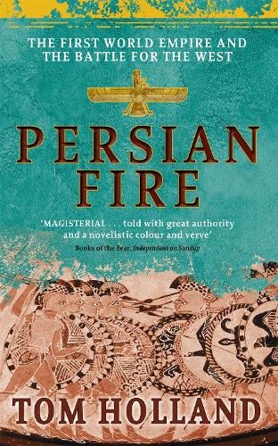 Persian Fire: The First World Empire, Battle for the West - 'Magisterial' Books of the Year, Independent Tom Holland 9780349117171 book cover
