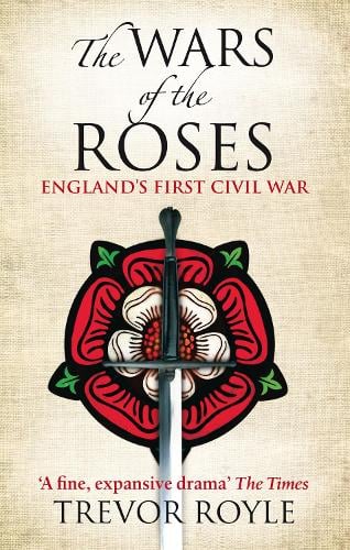 The Wars Of The Roses: England's First Civil War Trevor Royle 9780349117904 book cover