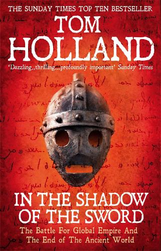 In The Shadow Of The Sword: The Battle for Global Empire and the End of the Ancient World Tom Holland 9780349122359 book cover