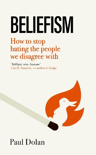 Beliefism: How to stop hating the people we disagree with Paul Dolan 9780349128696 book cover