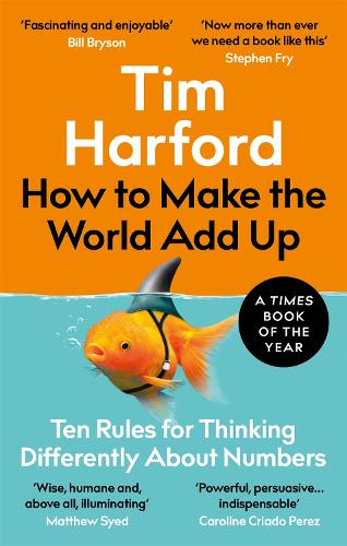 How to Make the World Add Up: Ten Rules for Thinking Differently About Numbers Tim Harford 9780349143866 book cover