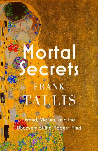 Mortal Secrets: Freud, Vienna and the Discovery of the Modern Mind Frank Tallis 9780349144559 book cover