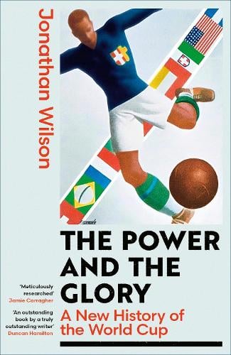 The Power and the Glory: A New History of the World Cup Jonathan Wilson 9780349145709 book cover