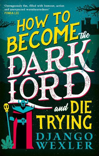 How to Become the Dark Lord and Die Trying Django Wexler 9780356518985 book cover