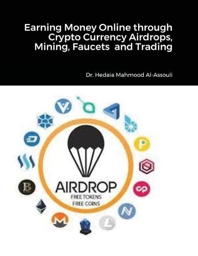 Earning Money Online through Crypto Currency Airdrops, Mining, Faucets and Trading Hedaia Mahmood Al-Assouli 9780359129331 book cover