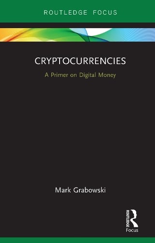 Cryptocurrencies: A Primer on Digital Money - Routledge Focus on Economics and Finance Mark Grabowski 9780367192679 book cover