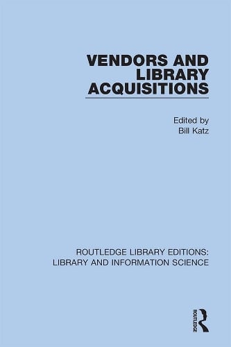 Vendors and Library Acquisitions - Routledge Library Editions: Library and Information Science Bill Katz 9780367375164 book cover