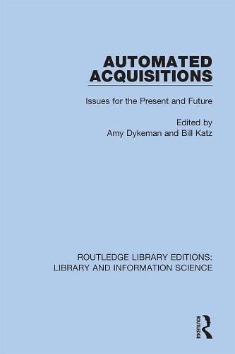 Automated Acquisitions: Issues for the Present and Future - Routledge Library Editions: Library and Information Science Amy Dykeman, Bill Katz 9780367375478 book cover