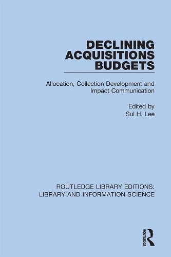 Declining Acquisitions Budgets: Allocation, Collection Development, and Impact Communication - Routledge Library Editions: Library and Information Science Sul H. Lee 9780367410445 book cover