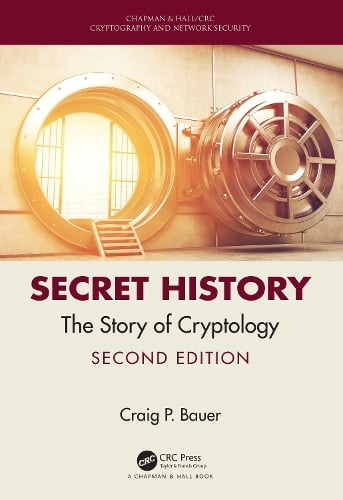 Secret History: The Story of Cryptology - Chapman & Hall/CRC Cryptography and Network Security Series Craig Bauer 9780367685744 book cover