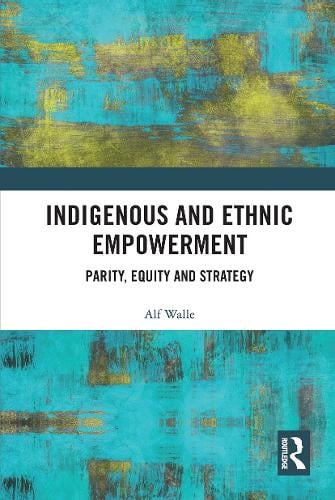 Indigenous and Ethnic Empowerment: Parity, Equity and Strategy Alf Walle 9780367732783 book cover