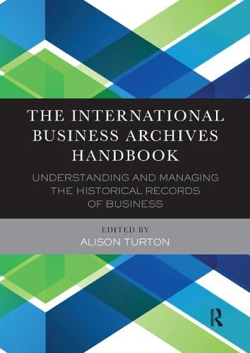 The International Business Archives Handbook: Understanding and managing the historical records of business Alison Turton 9780367882440 book cover