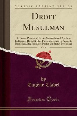 Droit Musulman, Vol. 1: Du Statut Personnel Et Des Successions d'Apres Les Differents Rites Et Plus Particulierement d'Apres Le Rite Hanafite; Premiere Partie, Du Statut Personnel (Classic Reprint) Eugène Clavel 9780483219243 book cover