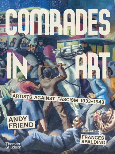 Comrades in Art: Artists Against Fascism 1933-1943 Andy Friend, Frances Spalding 9780500027417 book cover
