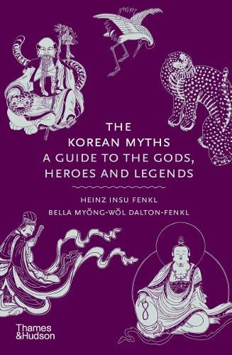 The Korean Myths: A Guide to the Gods, Heroes and Legends - Myths Heinz Insu Fenkl, Bella Myng-wl Dalton-Fenkl 9780500027660 book cover