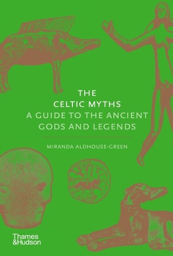 The Celtic Myths: A Guide to the Ancient Gods and Legends - Myths Miranda Aldhouse-Green, Miranda J. Green 9780500252093 book cover
