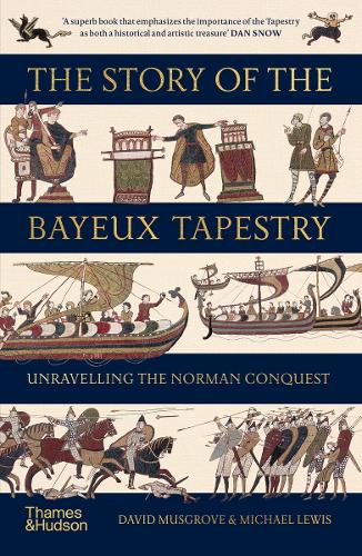 The Story of the Bayeux Tapestry: Unravelling the Norman Conquest David Musgrove, Michael Lewis 9780500297650 book cover