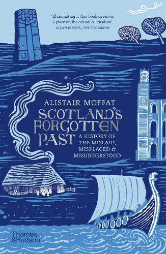 Scotland's Forgotten Past: A History of the Mislaid, Misplaced and Misunderstood Alistair Moffat 9780500297803 book cover