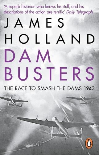 Dam Busters: The Race to Smash the Dams, 1943 James Holland 9780552163415 book cover