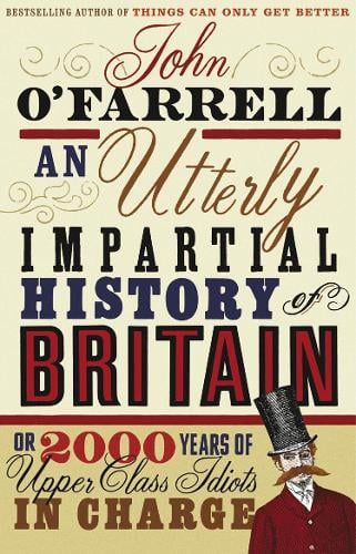 An Utterly Impartial History of Britain: (or 2000 Years Of Upper Class Idiots In Charge) John O'Farrell 9780552773966 book cover