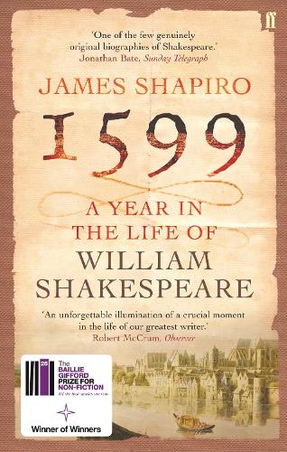 1599: A Year in the Life of William Shakespeare: Winner of the Baillie Gifford Winner of Winners Award 2023 James Shapiro 9780571214815 book cover