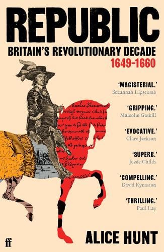 Republic: Britains Revolutionary Decade, 16491660 Alice Hunt 9780571303205 book cover