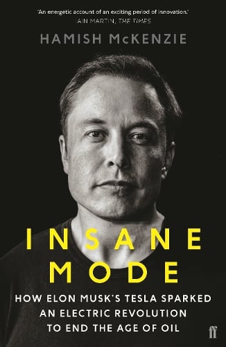 Insane Mode: How Elon Musks Tesla Sparked an Electric Revolution to End the Age of Oil Hamish McKenzie 9780571327676 book cover