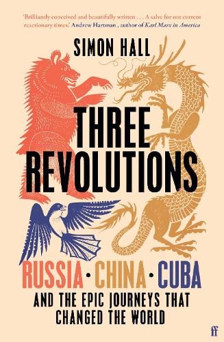 Three Revolutions: Russia, China, Cuba and the Epic Journeys that Changed the World Simon Hall 9780571367153 book cover
