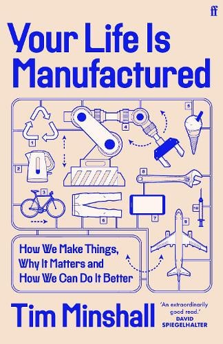 Your Life Is Manufactured: How We Make Things, Why It Matters and How We Can Do It Better Tim Minshall 9780571381012 book cover