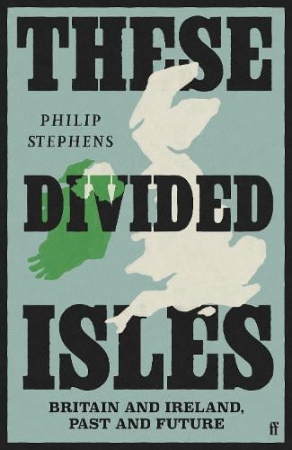 These Divided Isles: Britain and Ireland, Past and Future Philip Stephens 9780571381470 book cover