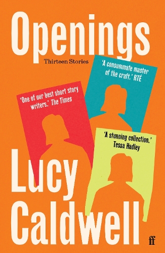 Openings: 'A stunning collection.' TESSA HADLEY Lucy Caldwell 9780571382767 book cover