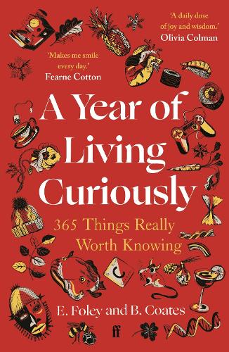 A Year of Living Curiously: 365 Things Really Worth Knowing  'A daily dose of joy and wisdom.' Olivia Colman Beth Coates, Elizabeth Foley 9780571384495 book cover